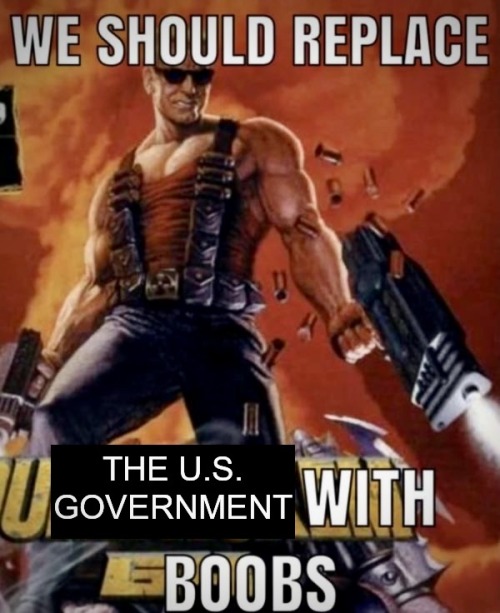 A cropped image of Duke Nukem. Text overlaid reads 'We should replace the U.S. Government with boobs.'